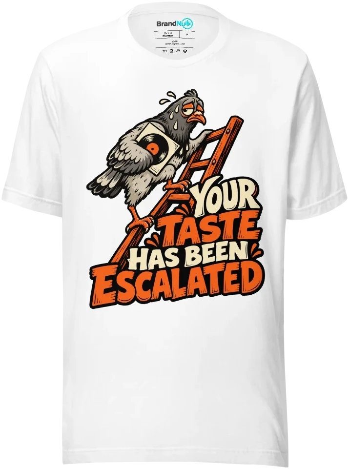 YOUR TASTE HAS BEEN ESCALATED T Shirt