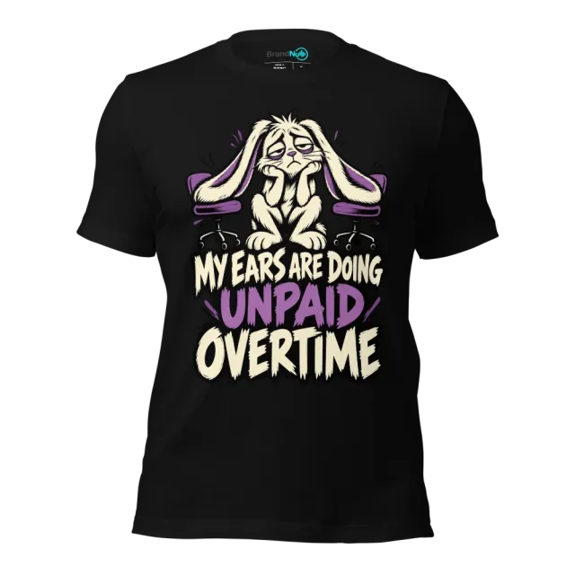 MY EARS ARE DOING UNPAID OVERTIME T-SHIRT