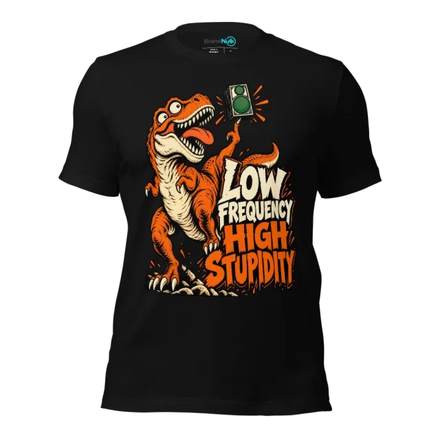 LOW FREQUENCY HIGH STUPIDITY T-SHIRT