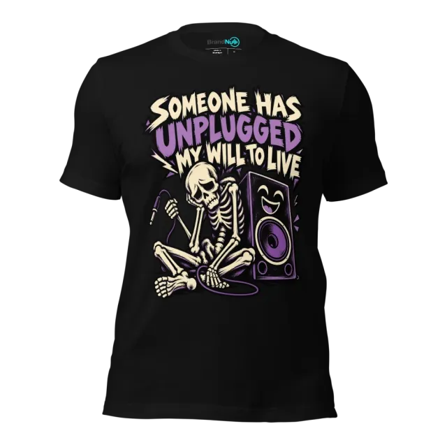 SOMEONE HAS UNPLUGGED MY WILL TO LIVE T-SHIRT