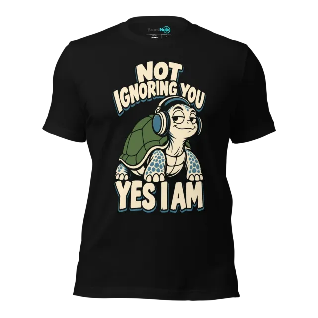 NOT IGNORING YOU YES I AM T-SHIRT