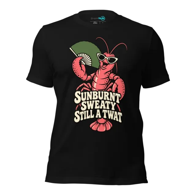 SUNBURNT SWEATY STILL A TWAT T-SHIRT