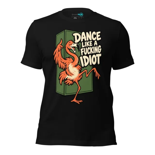 DANCE LIKE A FUCKING IDIOT T-SHIRT