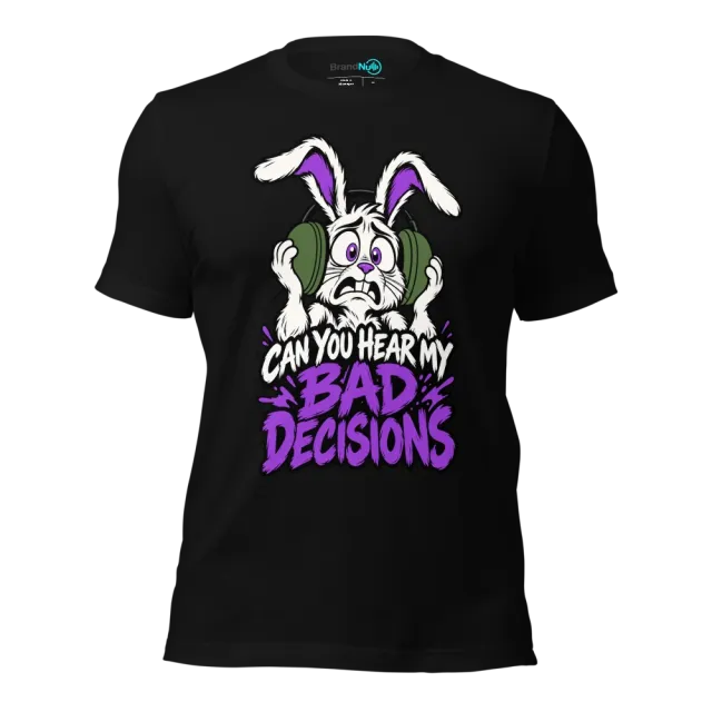 CAN YOU HEAR MY BAD DECISIONS T-SHIRT