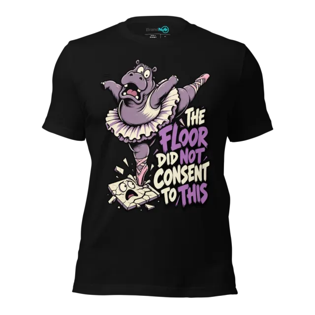 THE FLOOR DID NOT CONSENT TO THIS T-SHIRT