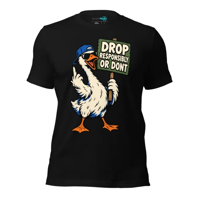 DROP RESPONSIBLY OR DONT T-SHIRT