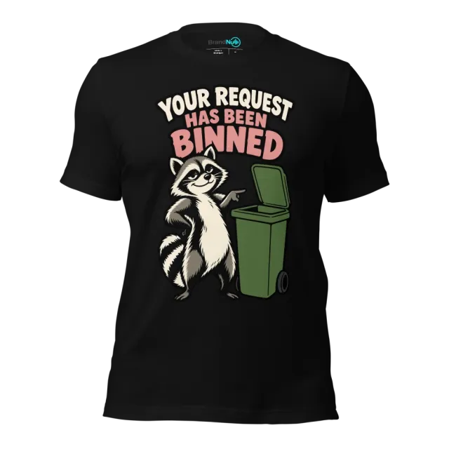 YOUR REQUEST HAS BEEN BINNED T-SHIRT