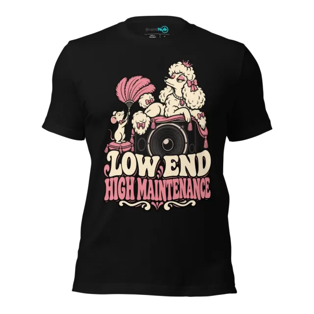 LOW END HIGH MAINTENANCE T-SHIRT