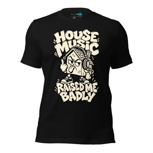 HOUSE MUSIC RAISED ME BADLY T-SHIRT