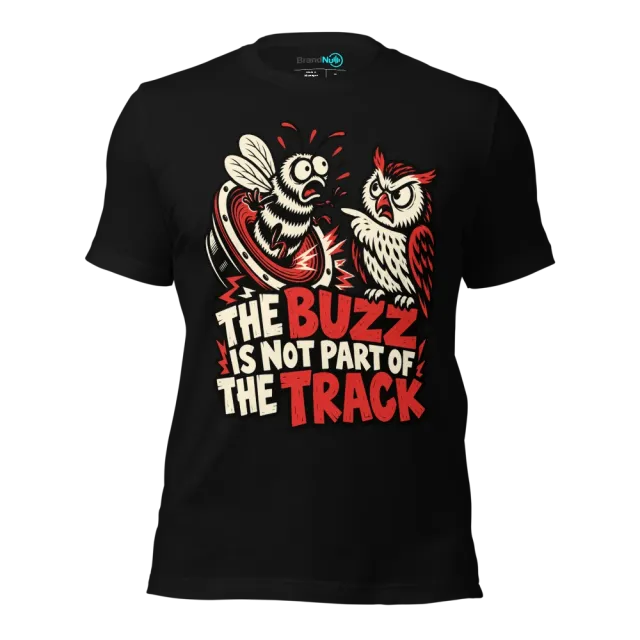 THE BUZZ IS NOT PART OF THE TRACK T-SHIRT