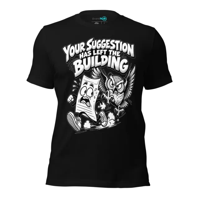 YOUR SUGGESTION HAS LEFT THE BUILDING T-SHIRT