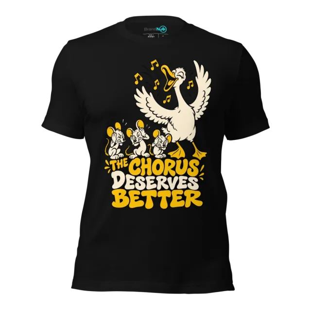 THE CHORUS DESERVES BETTER T-SHIRT
