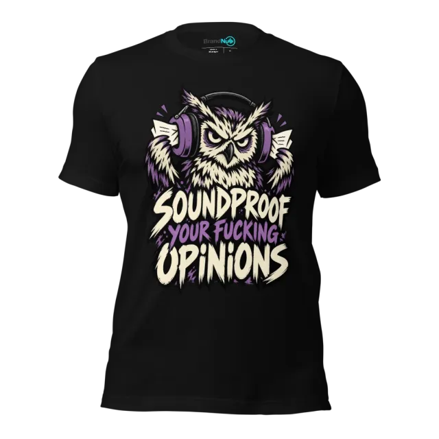SOUNDPROOF YOUR FUCKING OPINIONS T-SHIRT