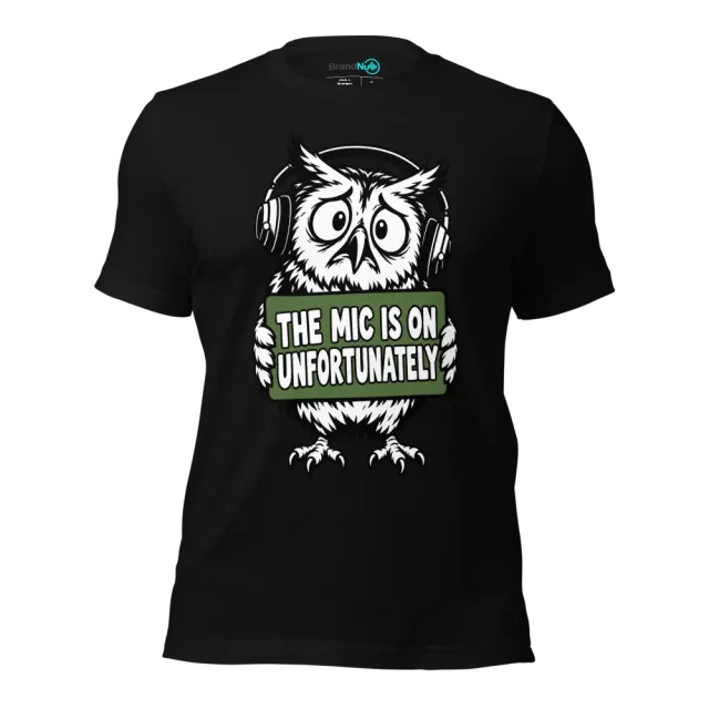 THE MIC IS ON UNFORTUNATELY T-SHIRT