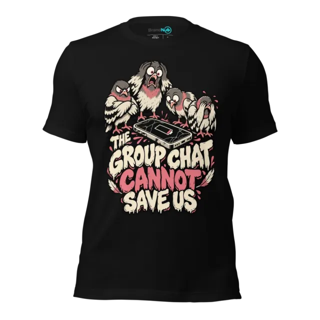 THE GROUP CHAT CANNOT SAVE US T-SHIRT