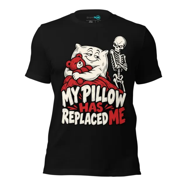 MY PILLOW HAS REPLACED ME T-SHIRT