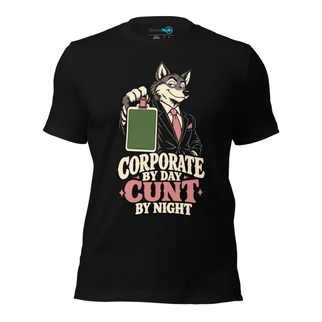 CORPORATE BY DAY CUNT BY NIGHT T-SHIRT