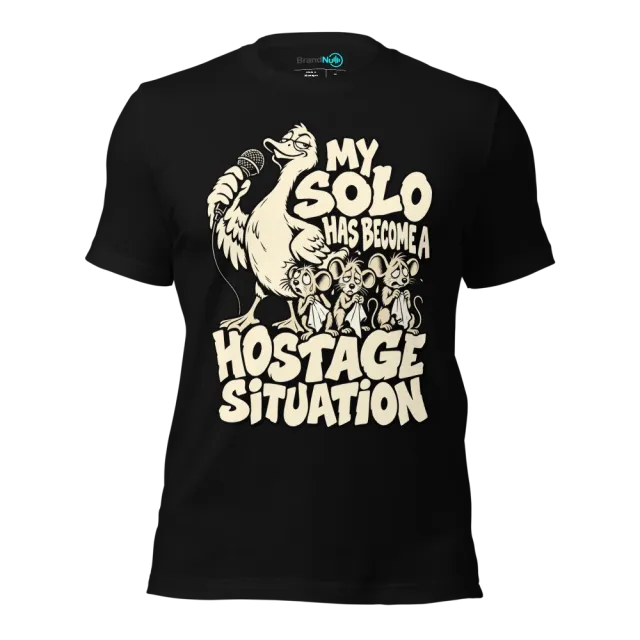 MY SOLO HAS BECOME A HOSTAGE SITUATION T-SHIRT