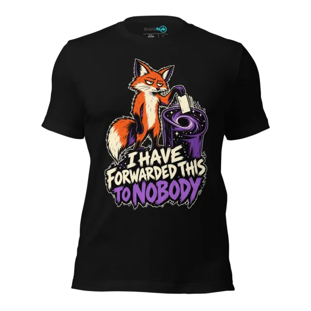 I HAVE FORWARDED THIS TO NOBODY T-SHIRT