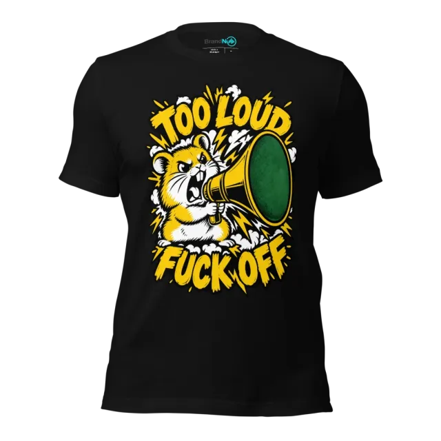 TOO LOUD FUCK OFF T-SHIRT