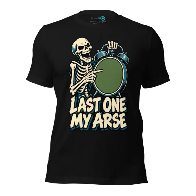 LAST ONE MY ARSE T-SHIRT