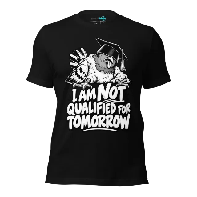 I AM NOT QUALIFIED FOR TOMORROW T-SHIRT
