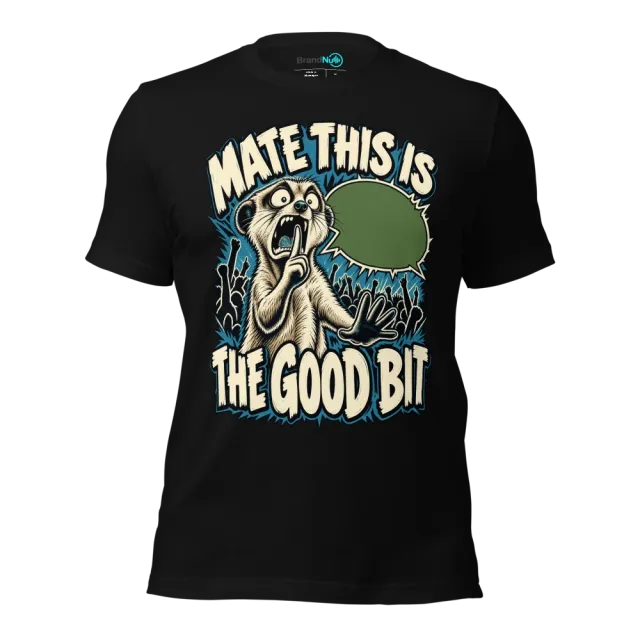 MATE THIS IS THE GOOD BIT T-SHIRT