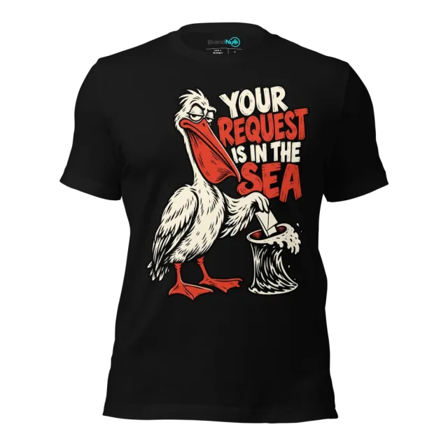 YOUR REQUEST IS IN THE SEA T-SHIRT