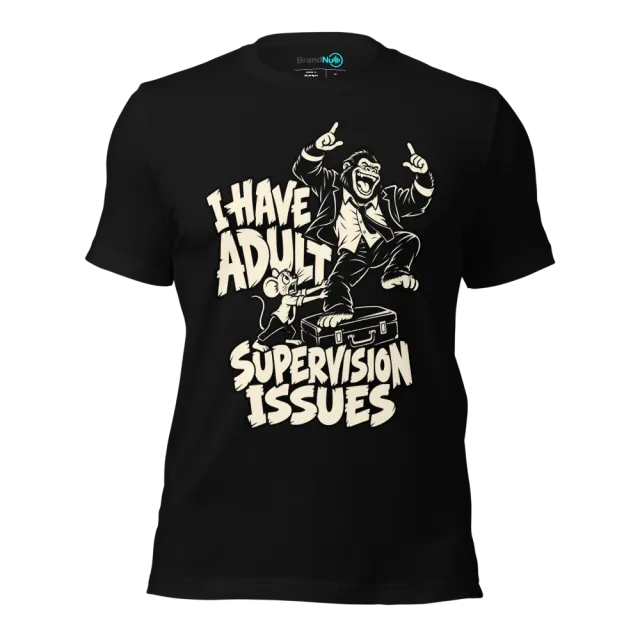 I HAVE ADULT SUPERVISION ISSUES T-SHIRT