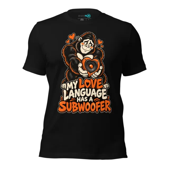 MY LOVE LANGUAGE HAS A SUBWOOFER T-SHIRT