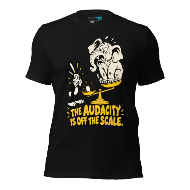 THE AUDACITY IS OFF THE SCALE T-SHIRT