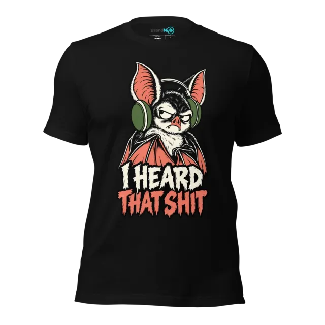 I HEARD THAT SHIT T-SHIRT