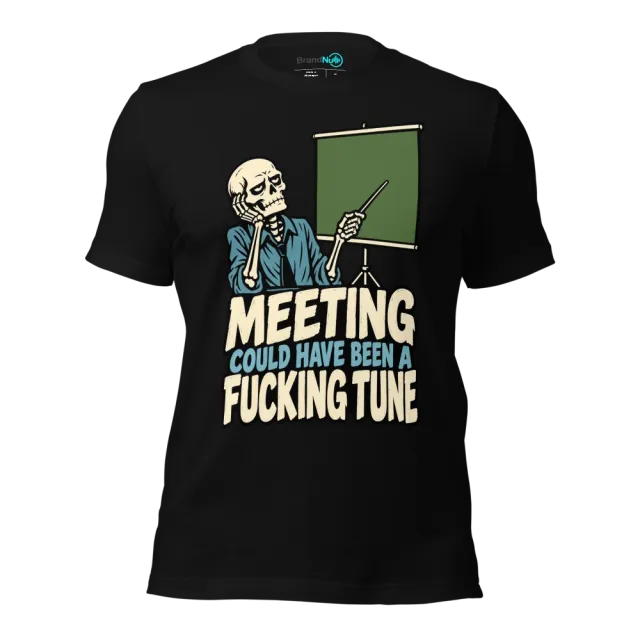 MEETING COULD HAVE BEEN A FUCKING TUNE T-SHIRT