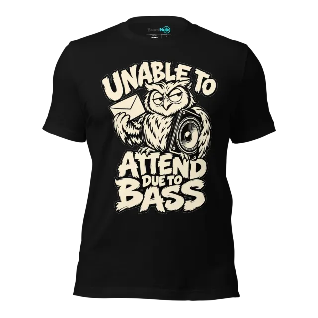 UNABLE TO ATTEND DUE TO BASS T-SHIRT