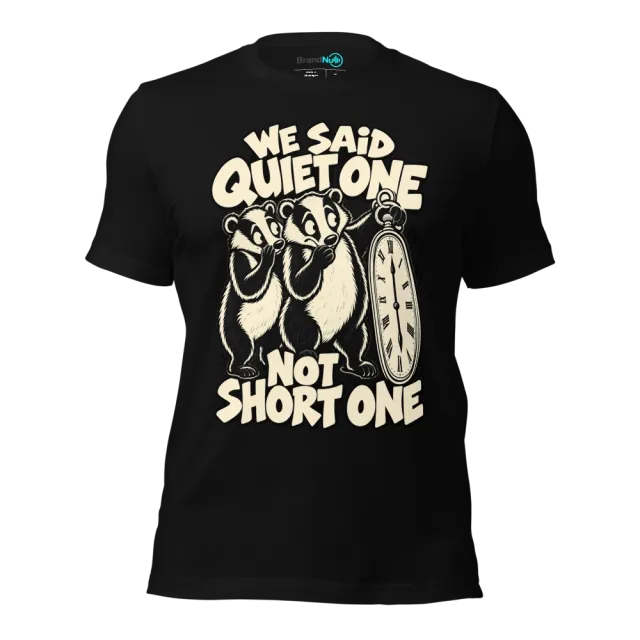WE SAID QUIET ONE NOT SHORT ONE T-SHIRT