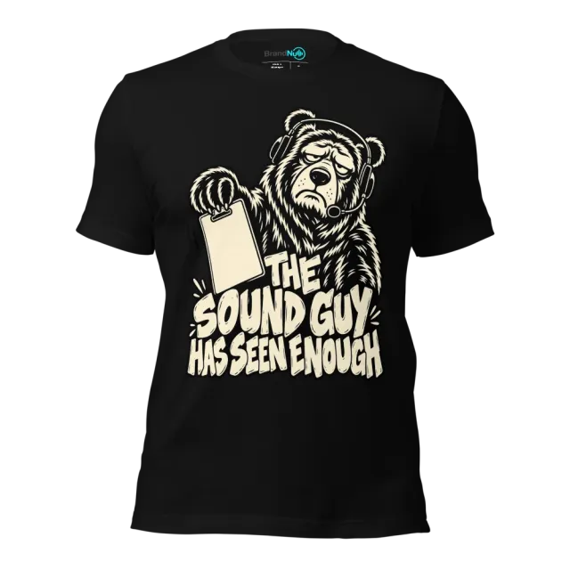 THE SOUND GUY HAS SEEN ENOUGH T-SHIRT