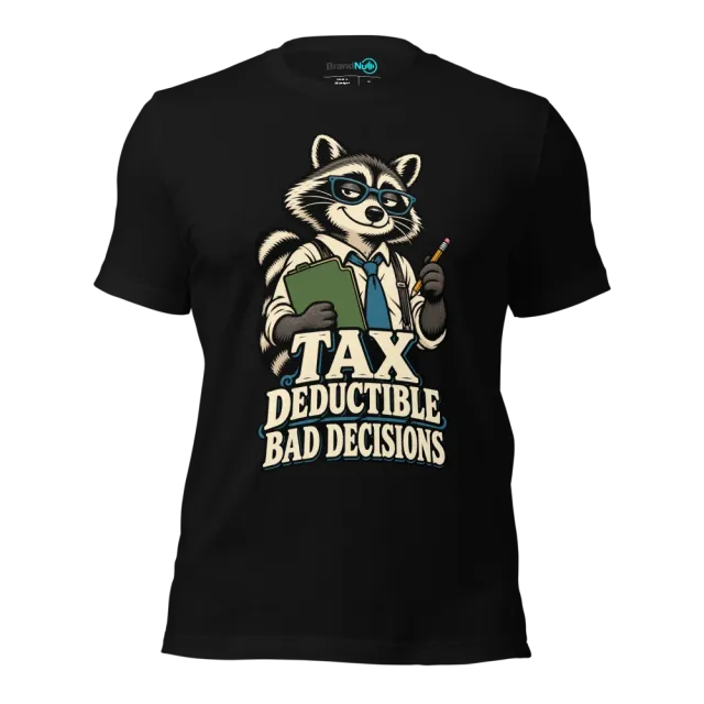 TAX DEDUCTIBLE BAD DECISIONS T-SHIRT