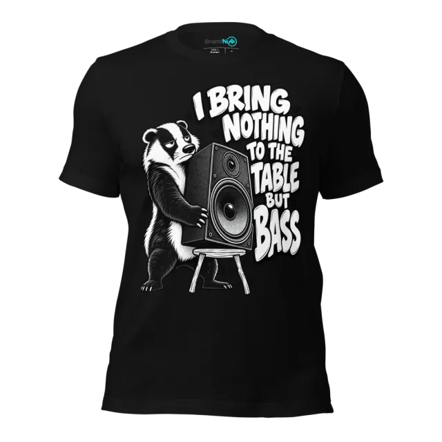 I BRING NOTHING TO THE TABLE BUT BASS T-SHIRT
