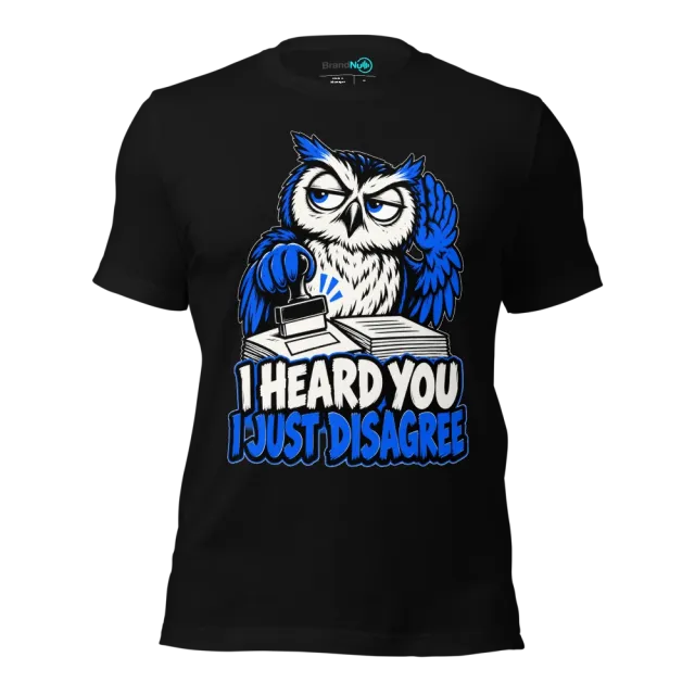 I HEARD YOU I JUST DISAGREE T-SHIRT
