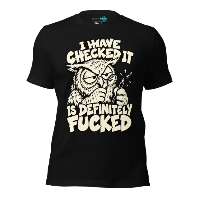 I HAVE CHECKED IT IS DEFINITELY FUCKED T-SHIRT