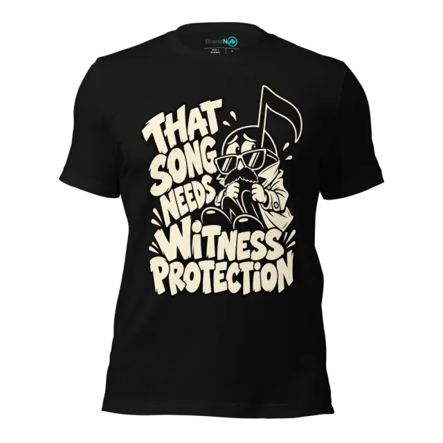 THAT SONG NEEDS WITNESS PROTECTION T-SHIRT