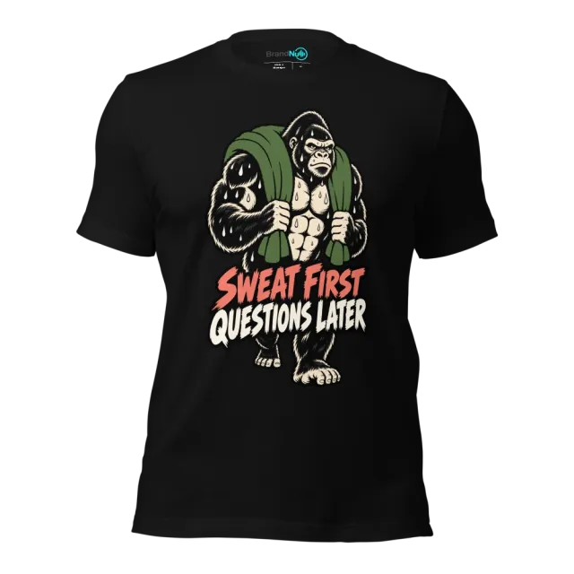 SWEAT FIRST QUESTIONS LATER T-SHIRT