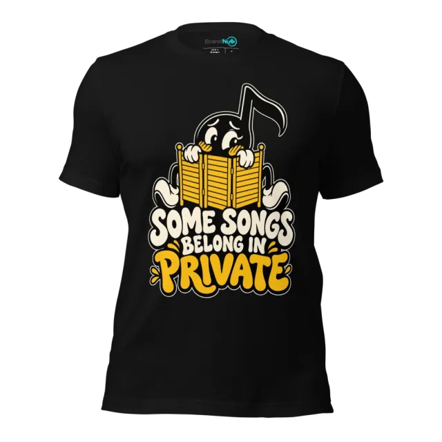 SOME SONGS BELONG IN PRIVATE T-SHIRT
