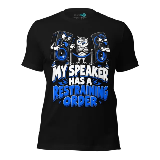 MY SPEAKER HAS A RESTRAINING ORDER T-SHIRT