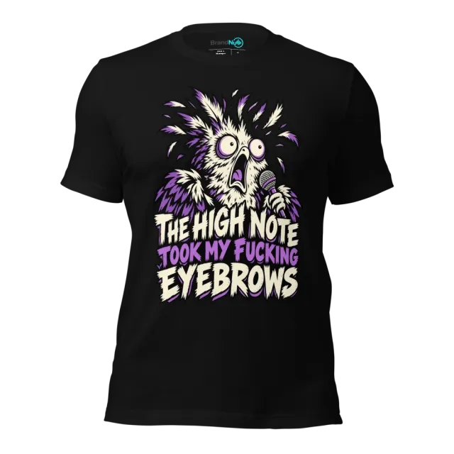 THE HIGH NOTE TOOK MY FUCKING EYEBROWS T-SHIRT