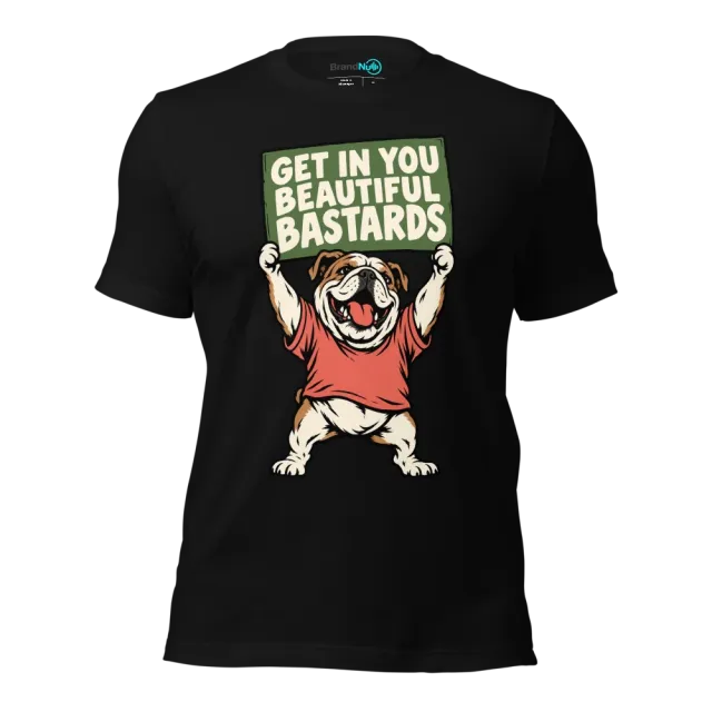 GET IN YOU BEAUTIFUL BASTARDS T-SHIRT