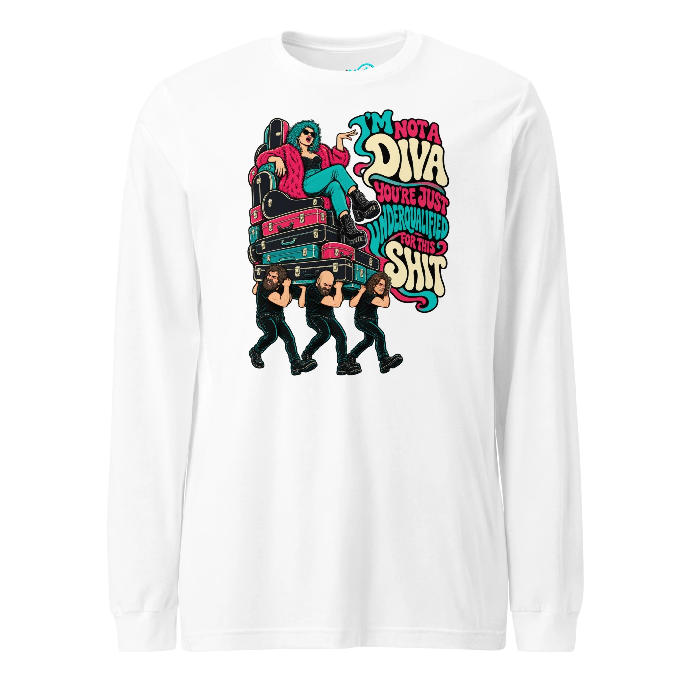 I'M NOT A DIVA YOU'RE JUST UNDERQUALIFIED FOR THIS SHIT Long Sleeve T-SHIRT