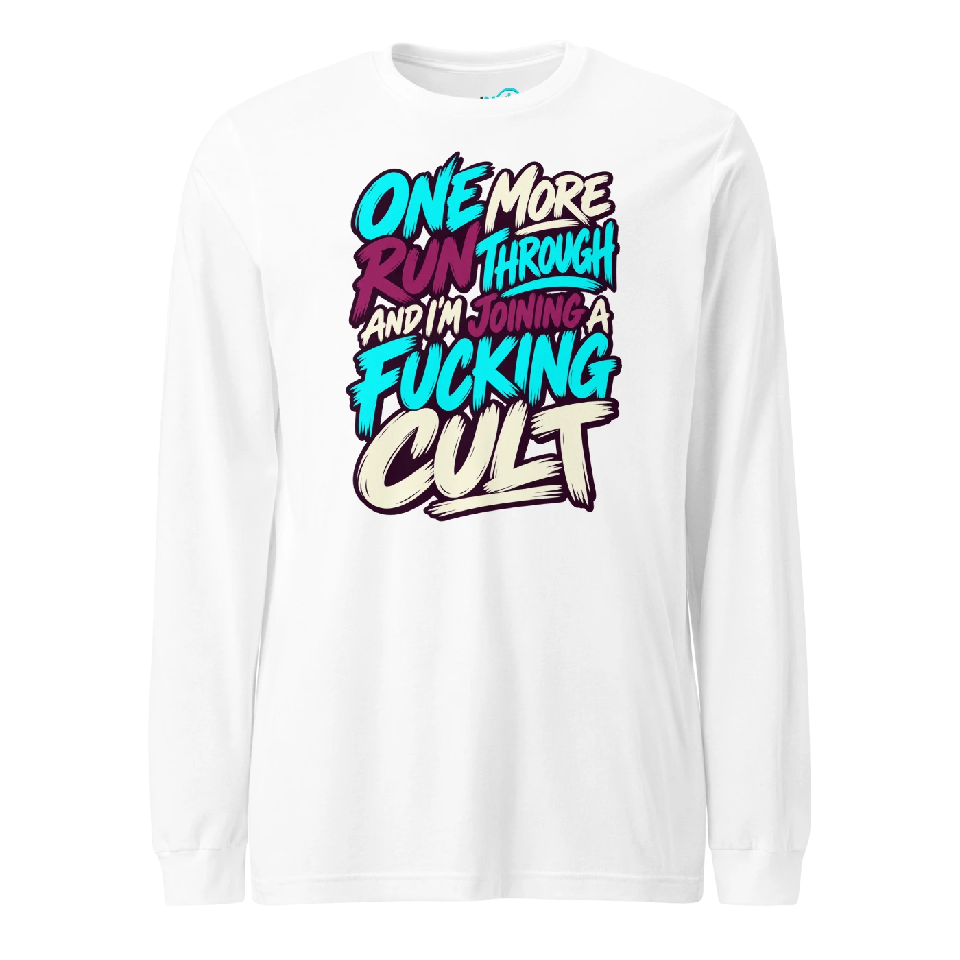 ONE MORE RUN THROUGH AND I'M JOINING A FUCKING CULT Long Sleeve T-SHIRT