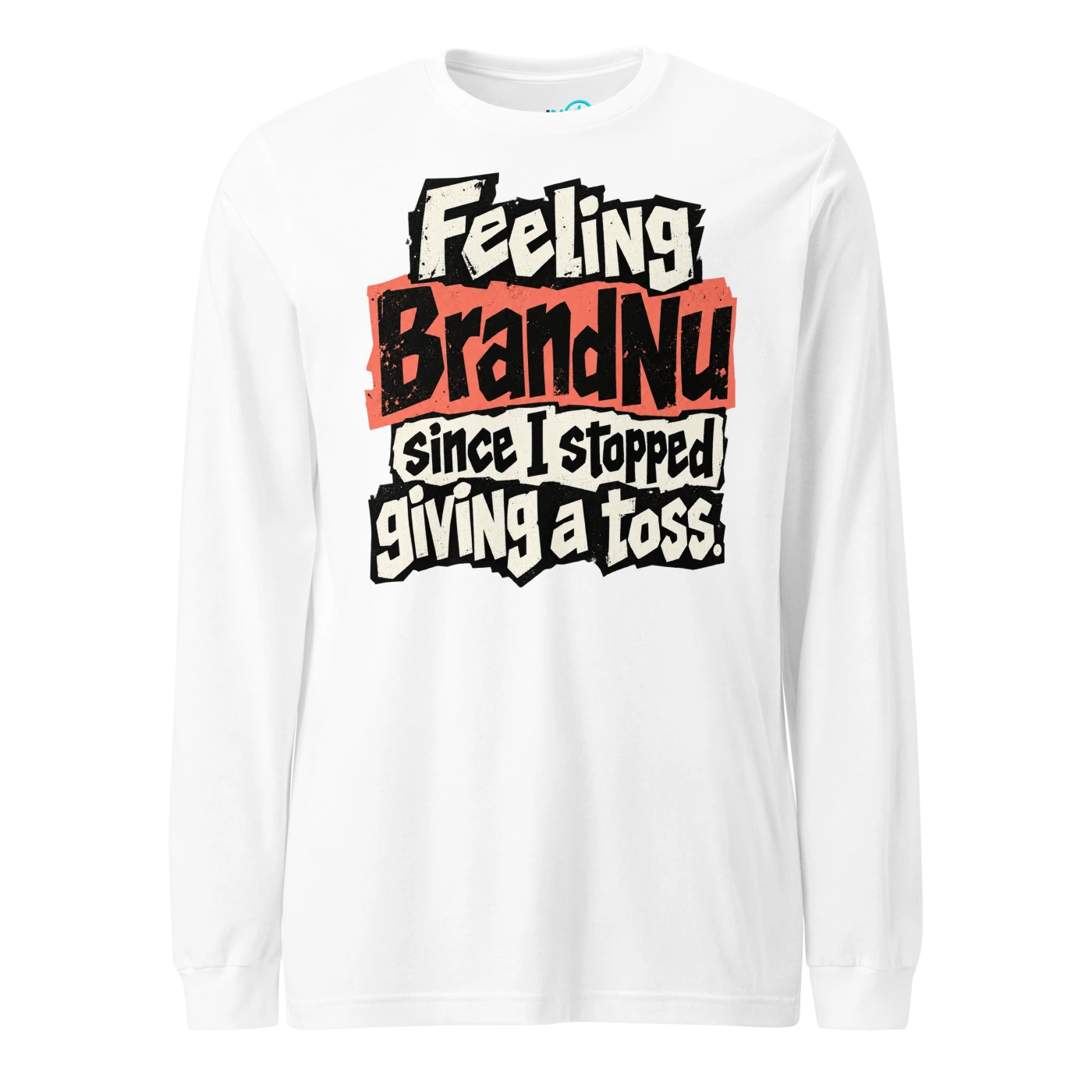 Feeling BrandNu since I stopped giving a toss Long Sleeve T-SHIRT