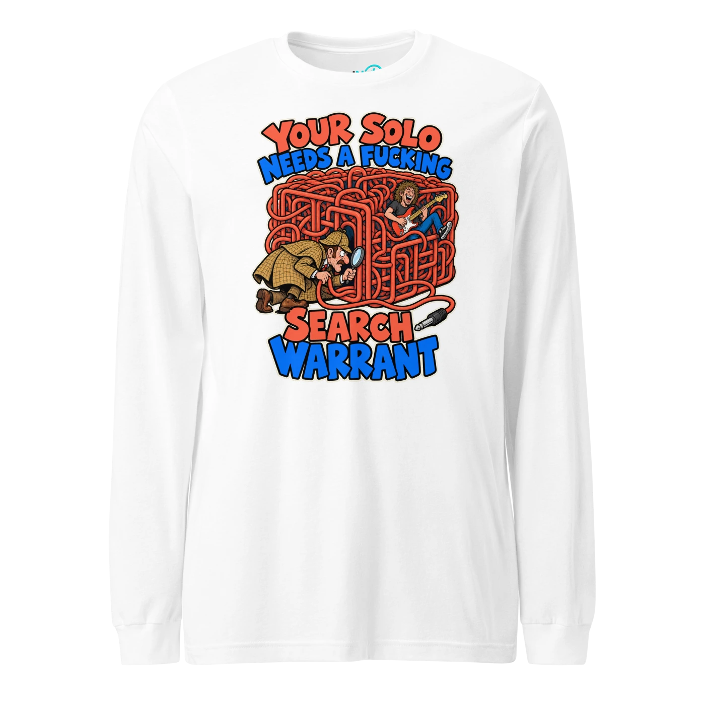 YOUR SOLO NEEDS A FUCKING SEARCH WARRANT Long Sleeve T-SHIRT